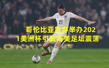 哥伦比亚放弃举办2021美洲杯引发南美足坛震荡