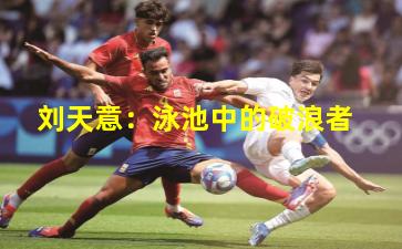 刘天意：泳池中的破浪者